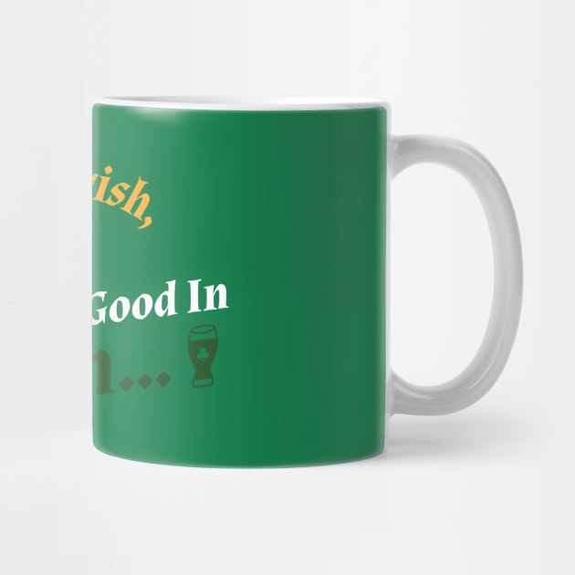 I'm Not Irish, But I Look Good In Green... by Time Hack Tees